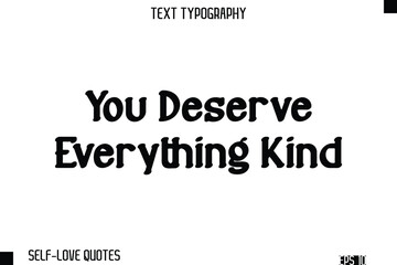 You Deserve Everything Kind    -Self-Love Modern Bold Typography Text Quote Vector Design