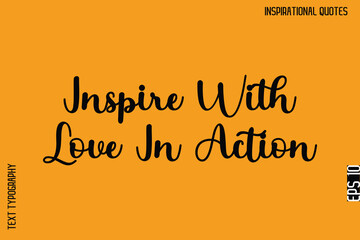 Inspire With Love In Action  -Motivational Typography Text Vector Design Quote