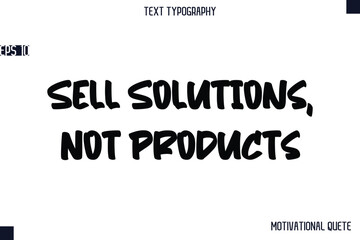 Sell Solutions, Not Products   -Business Quotes Or Motivational Quotes Stylish Hand Lettering Bold Typography