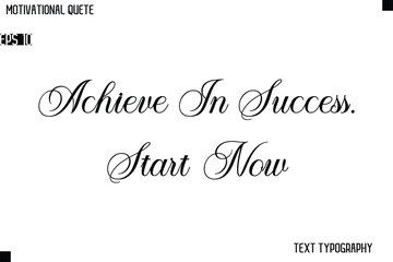 Achieve In Success. Start Now  Classic Motivational Quote Typography Hand Lettering Design