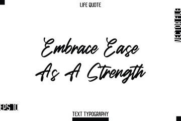 Embrace Ease As A Strength  -Positive Life Saying Vector Cursive Typography Text Lettering