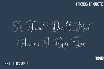 A Friend Doesn’t Need Answers To Offer Love     -Friendship Message Premium Cursive Calligraphy Handwritten Text