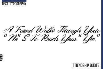 A Friend Walks Through Your “No”S To Reach Your “Yes.”   -Trendy Friendship Message Typography Cursive Text Lettering Design