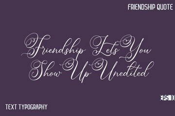 Friendship Lets You Show Up Unedited  -Friendship Message Premium Cursive Calligraphy Handwritten Text
