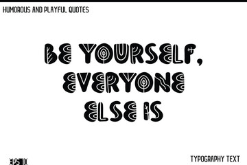 Be Yourself, Everyone Else Is    -Humorous and Fun Artwork Retro Typography Vector Quote