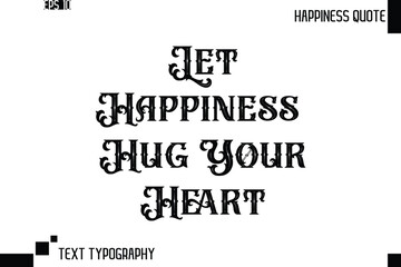 Let Happiness Hug Your Heart   -Trendy Happiness Phrase Quote Vector Retro Style Font Typography Floral Lettering