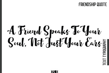 A Friend Speaks To Your Soul, Not Just Your Ears   -Popular Friendship Quote Cursive Calligraphy Handwritten Text