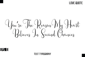 You’re The Reason My Heart Believes In Second Chances  -Romantic Love Quotes Stylish Cursive Typography Text Lettering Design