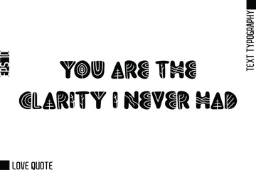 You Are The Clarity I Never Had   -Trendy Love Quotes Modern Stylish Typography Bold Floral Text Lettering