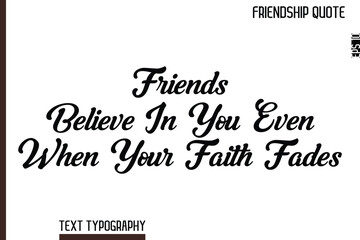 Friends Believe In You Even When Your Faith Fades  -Inspirational Friendship Day Quote Hand Written Cursive Typography Text