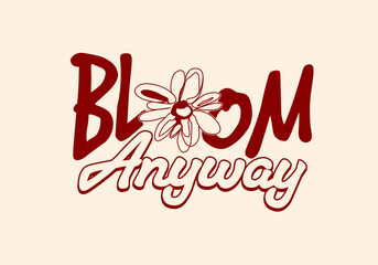 Bloom Anyway Motivational Quote T-shirt Design Retro Groovy Floral Typography Poster Vector