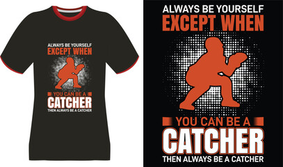 Baseball Catcher T-Shirt Design: Always Be Yourself Except When You Can Be A Catcher