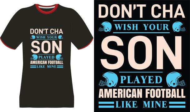 Don't Cha Wish Your Son Played American Football Like Mine T-Shirt Design