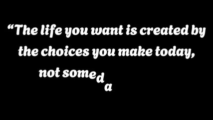 White text on black background displaying an inspirational quote about life and choices today