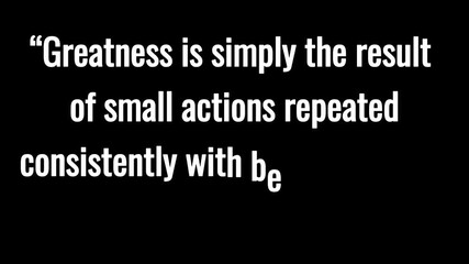 Inspirational quote on black background stating greatness is the result of small actions repeated.
