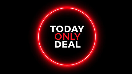 Bright red neon ring announces "Today Only Deal" promotion