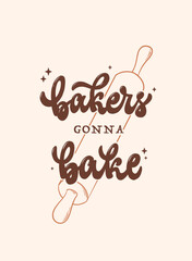 Funny bakery lettering quote 'Bakers gonna bake' decorated with rolling pin for posters, banners, prints, cards, stickers, etc. EPS 10
