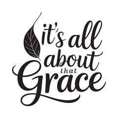 Black script text it's all about that Grace with leaf lettering calligraphy
