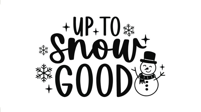 Up to snow good funny winter snowman and snowflake graphic design for holiday season celebrations and festive winter apparel silhouette