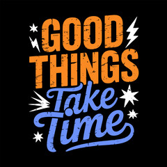 Good things take time inspirational typography shirt design
