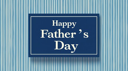 A blue sign with white text on a striped blue background. The sign reads 'Happy Father's Day' and has a white border.