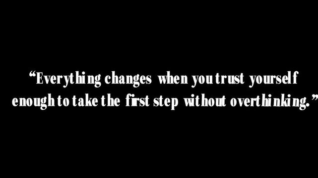 Everything changes when you trust yourself enough to take the first step without overthinking