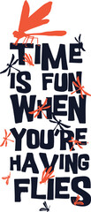 A playful typographic design featuring the phrase 'Time is fun when you're having flies' with stylized insect illustrations.