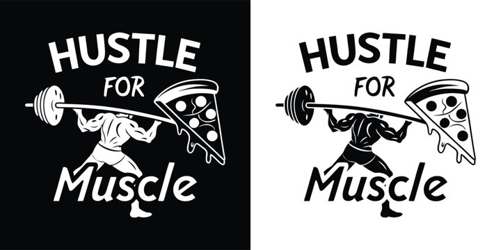 Hustle for muscle text and graphic with a weightlifter lifting a barbell with a slice of pizza on one end and a weight on the other, black and white design