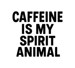 Obraz premium Playful bold typography with text CAFFEINE IS MY SPIRIT ANIMAL modern font isolated on white background minimal lettering coffee humor design