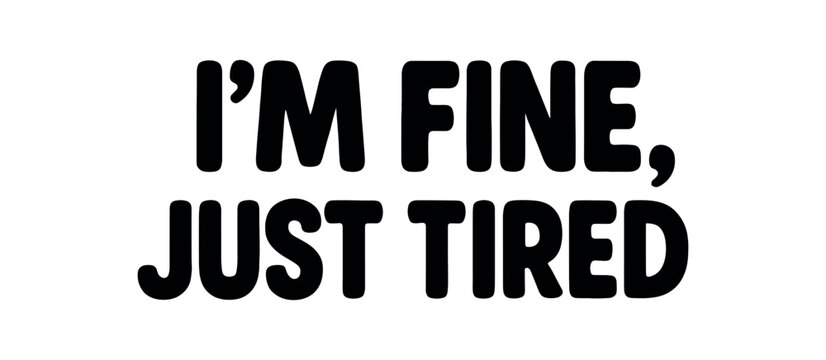 Playful bold typography with text I FINE JUST TIRED rounded font isolated on white background clean lettering ironic humor design