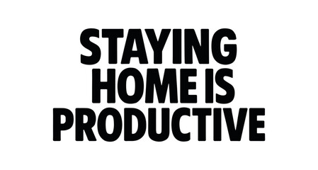 Playful bold typography with text STAYING HOME IS PRODUCTIVE modern font isolated on white background minimal lettering introvert humor style