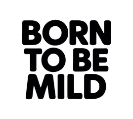 Playful bold typography with text BORN TO BE MILD rounded font isolated on white background clean lettering wordplay humor typography