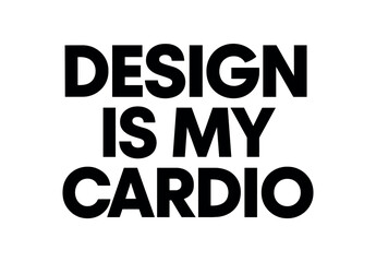 Playful bold typography with text DESIGN IS MY CARDIO geometric font isolated on white background minimal typography design humor style