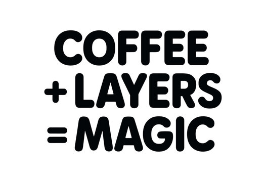 Playful bold typography with text COFFEE + LAYERS = MAGIC rounded font isolated on white background clean lettering designer humor typography