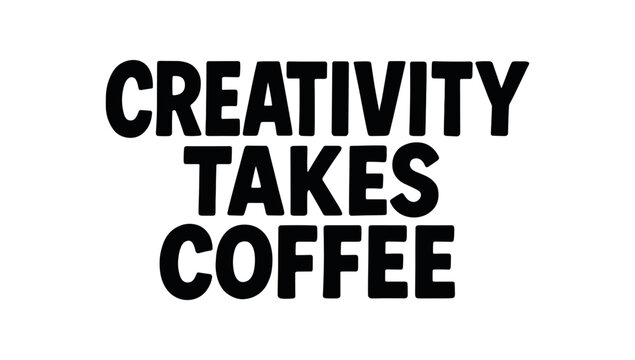 Playful bold typography with text CREATIVITY TAKES COFFEE modern font isolated on white background minimal lettering humorous design quote