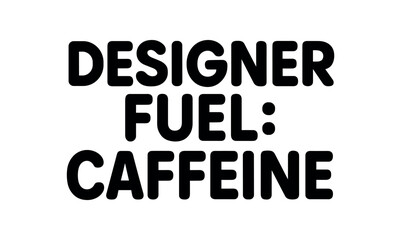 Playful bold typography with text DESIGNER FUEL: CAFFEINE rounded font isolated on white background minimal vector lettering creative humor typography