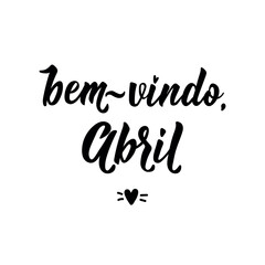 Bem vindo, Abril. Brazilian Lettering. Translation from Portuguese - Welcome April. Perfect design for greeting cards, posters and social media.
