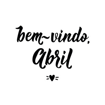 Bem vindo, Abril. Brazilian Lettering. Translation from Portuguese - Welcome April. Perfect design for greeting cards, posters and social media.