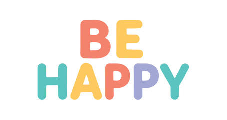 Vector lettering composition with text Be Happy rounded font with bright pastel colors flat isolated on white background minimal cheerful vector lettering