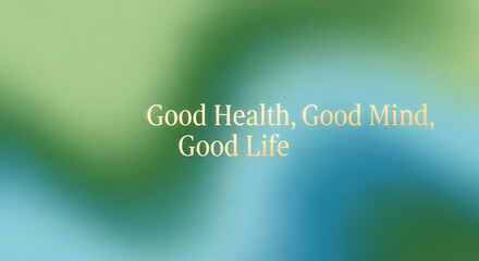 A calming gradient background with the inspirational quote good health, good mind, good life to promote wellness and positive thinking