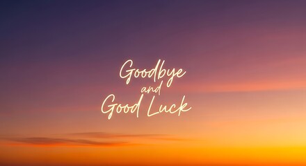 Goodbye and good luck text over a gradient sky with orange and purple hues at sunset time scene view