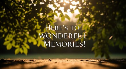 Here's to wonderful memories text overlayed on a sunlit nature scene with green leaves and a wooden surface
