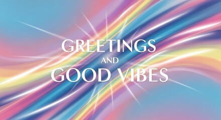 Greetings and good vibes text over a colorful abstract background with light streaks and soft pastel colors