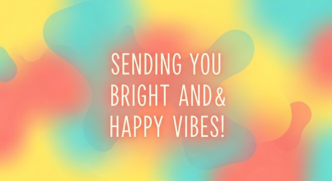 Sending bright and happy vibes text on colorful blurred background with yellow pink and blue hues