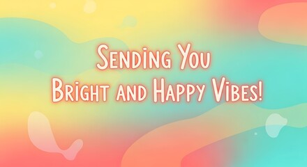 Sending you bright and happy vibes text on a colorful background with abstract shapes and light effect