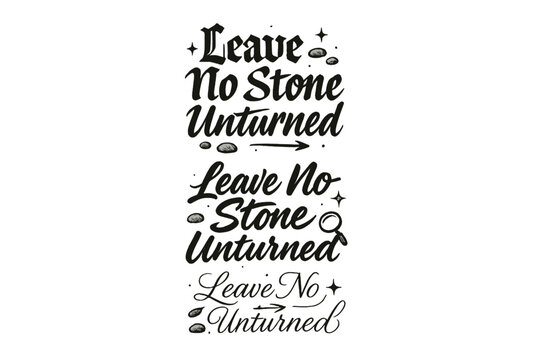 Calligraphy Styles Showcase. Leave No Stone Unturned. Create a calligraphy lettering illustration of the