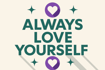 Love Yourself Poster. “Always Love Yourself”. geometric sans heavy, flat fills, long angled shadows,