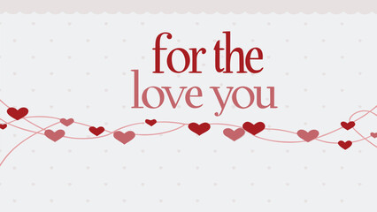 A warm and inviting valentine s day greeting featuring the phrase for the love you in elegant red and pink lettering against a soft heart patterned background with a garland of hearts
