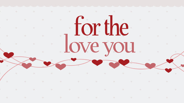 A warm and inviting valentine s day greeting featuring the phrase for the love you in elegant red and pink lettering against a soft heart patterned background with a garland of hearts