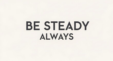 Inspirational quote on a plain background encouraging consistency and perseverance with the words 'Be Steady Always' in bold capital letters